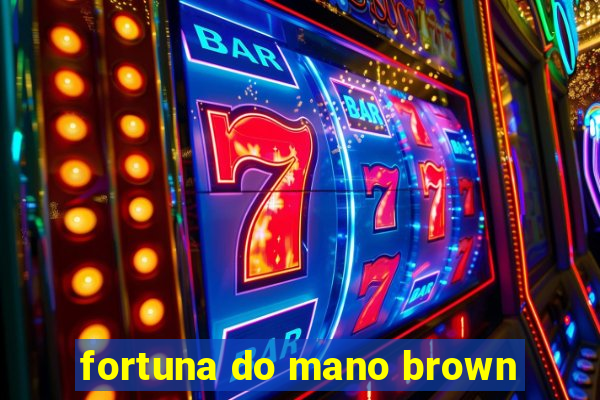 fortuna do mano brown